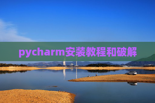 pycharm安装教程和破解 pycharm安装教程和破解